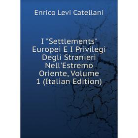 

Книга I Settlements Europei E I Privilegi Degli Stranieri Nell'Estremo Oriente, Volume 1 (Italian Edition)