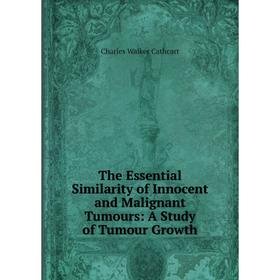 

Книга The Essential Similarity of Innocent and Malignant Tumours: A Study of Tumour Growth