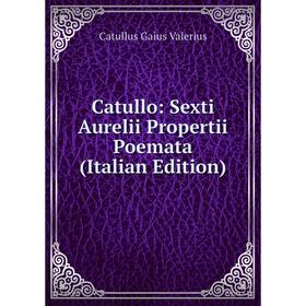 

Книга Catullo: Sexti Aurelii Propertii Poemata (Italian Edition)