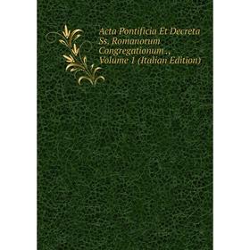 

Книга Acta Pontificia Et Decreta Ss. Romanorum Congregationum., Volume 1 (Italian Edition)
