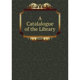 

Книга A Catalalogue of the Library