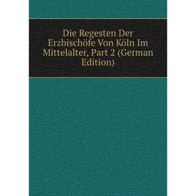 

Книга Die Regesten Der Erzbischöfe Von Köln Im Mittelalter, Part 2 (German Edition)