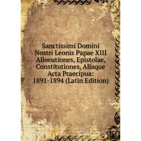 

Книга Sanctissimi Domini Nostri Leonis Papae XIII Allocutiones, Epistolae, Constitutiones, Aliaque Acta Praecipua: 1891-1894 (Latin Edition)