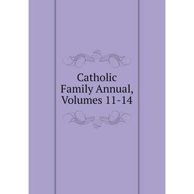 

Книга Catholic Family Annual, Volumes 11-14