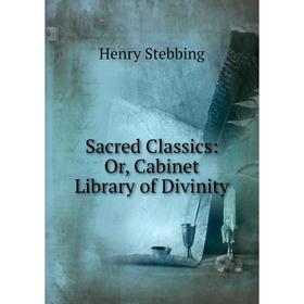 

Книга Sacred Classics: Or, Cabinet Library of Divinity