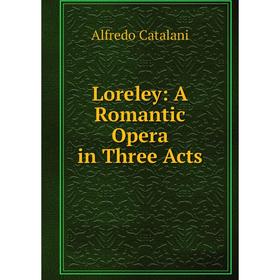 

Книга Loreley: A Romantic Opera in Three Acts