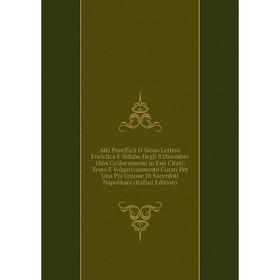 

Книга Atti Pontificii O Sieno Lettera Enciclica E Sillabo Degli 8 Dicembre 1864 Co'documenti in Essi Citati: Testo E Volgarizzamento Curati Per Una Pi