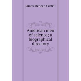 

Книга American men of science; a biographical directory