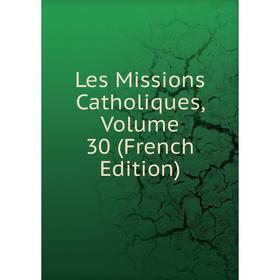 

Книга Les Missions Catholiques, Volume 30