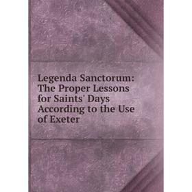 

Книга Legenda Sanctorum: The Proper Lessons for Saints' Days According to the Use of Exeter
