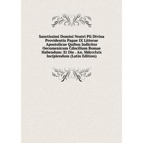 

Книга Sanctissimi Domini Nostri Pii Divina Providentia Papae IX Litterae Apostolicae Quibus Indicitur Oecumenicum Cdncilium Romae Habendum