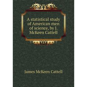 

Книга A statistical study of American men of science, by J. McKeen Cattell