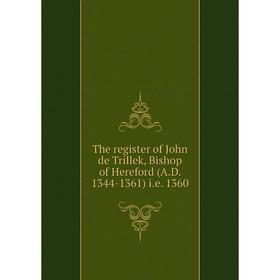 

Книга The register of John de Trillek, Bishop of Hereford (A.D. 1344-1361) i.e. 1360