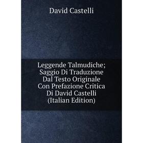 

Книга Leggende Talmudiche; Saggio Di Traduzione Dal Testo Originale Con Prefazione Critica Di David Castelli