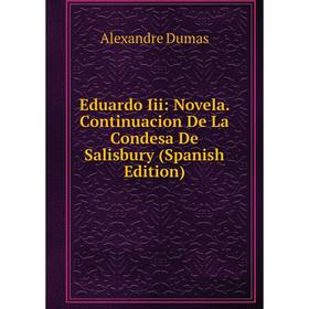 

Книга Eduardo Iii: Novela. Continuacion De La Condesa De Salisbury (Spanish Edition)