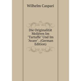 

Книга Die Originalität Molières Im Tartuffe Und Im Avare. (German Edition)