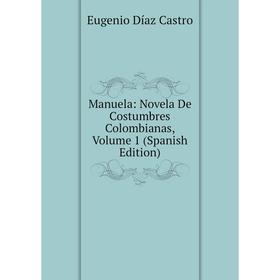 

Книга Manuela: Novela De Costumbres Colombianas, Volume 1