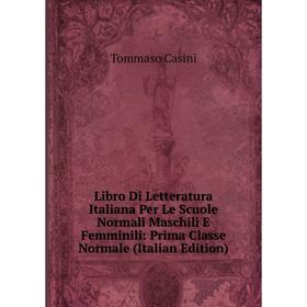 

Книга Libro Di Letteratura Italiana Per Le Scuole Normali Maschili E Femminili: Prima Classe Normale