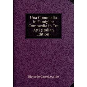 

Книга Una Commedia in Famiglia: Commedia in Tre Atti (Italian Edition)