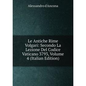 

Книга Le Antiche Rime Volgari: Secondo La Lezione Del Codice Vaticano 3793, Volume 4