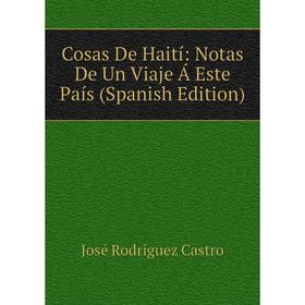 

Книга Cosas De Haití: Notas De Un Viaje Á Este País (Spanish Edition)