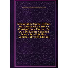 

Книга Mémorial De Sainte-Hélène, Ou, Journal Où Se Trouve Consigné, Jour Par Jour, Ce Qu'a Dit Et Fait Napoléon Durant Dix-Huit Mois, Volume 1