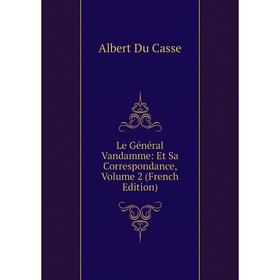 

Книга Le Général Vandamme: Et Sa Correspondance, Volume 2