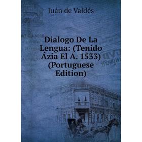 

Книга Dialogo De La Lengua: (Tenido Ázia El A. 1533) (Portuguese Edition)