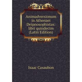 

Книга Animadversionum in Athenaei Deipnosophistas: libri quindecim (Latin Edition)