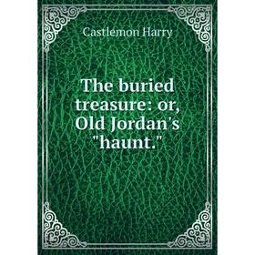 

Книга The buried treasure: or, Old Jordan's haunt.