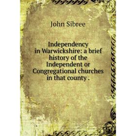 

Книга Independency in Warwickshire: a brief history of the Independent or Congregational churches in that county.