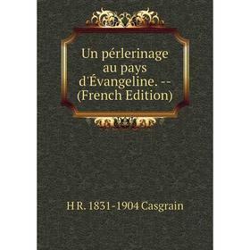 

Книга Un pérlerinage au pays d'Évangeline. - (French Edition)
