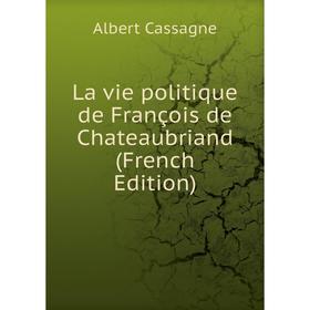 

Книга La vie politique de François de Chateaubriand