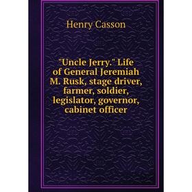 

Книга Uncle Jerry. Life of General Jeremiah M. Rusk, stage driver, farmer, soldier, legislator, governor, cabinet officer