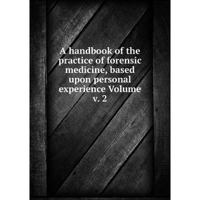

Книга A handbook of the practice of forensic medicine, based upon personal experience Volume v. 2