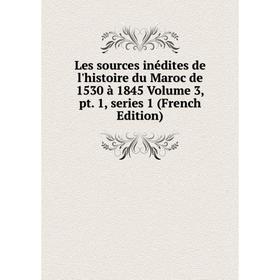 

Книга Les sources inédites de l'histoire du Maroc de 1530 à 1845 Volume 3, pt 1, series 1