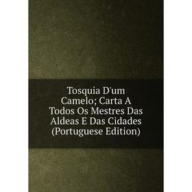 

Книга Tosquia D'um Camelo; Carta A Todos Os Mestres Das Aldeas E Das Cidades (Portuguese Edition)