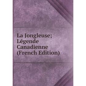 

Книга La Jongleuse; Légende Canadienne