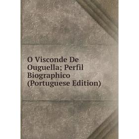 

Книга O Visconde De Ouguella; Perfil Biographico (Portuguese Edition)