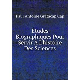 

Книга Études Biographiques Pour Servir À L'histoire Des Sciences