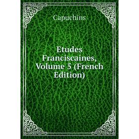 

Книга Etudes Franciscaines, Volume 5 (French Edition)