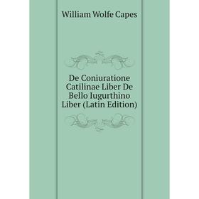 

Книга De Coniuratione Catilinae Liber De Bello Iugurthino Liber (Latin Edition)