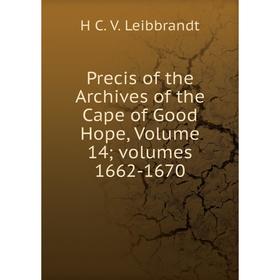 

Книга Precis of the Archives of the Cape of Good Hope, Volume 14; volumes 1662-1670