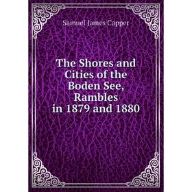 

Книга The Shores and Cities of the Boden See, Rambles in 1879 and 1880