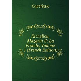 

Книга Richelieu, Mazarin Et La Fronde, Volume 1 (French Edition)
