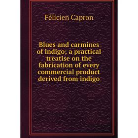 

Книга Blues and carmines of indigo; a practical treatise on the fabrication of every commercial product derived from indigo