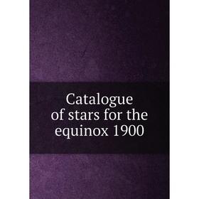 

Книга Catalogue of stars for the equinox 1900
