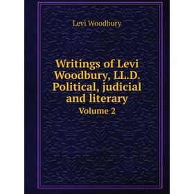 

Книга Writings of Levi Woodbury, LL.D. Political, judicial and literary Volume 2