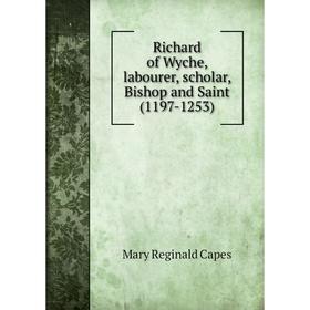 

Книга Richard of Wyche, labourer, scholar, Bishop and Saint (1197-1253)