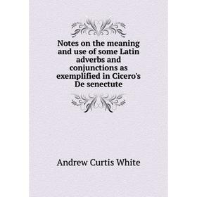

Книга Notes on the meaning and use of some Latin adverbs and conjunctions as exemplified in Cicero's De senectute
